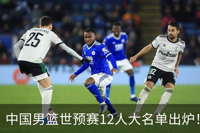 中国男篮世预赛12人大名单出炉！庞峥麟首次入选，2米26内线新星获郭士强重用