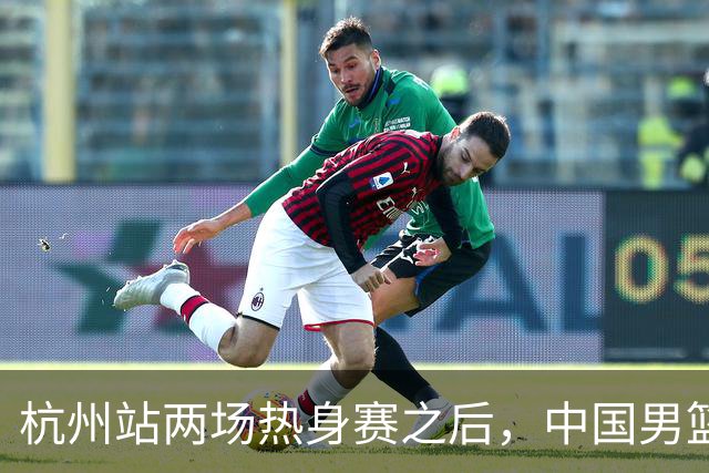 杭州站两场热身赛之后，中国男篮对阵日本12人名单呼之欲出