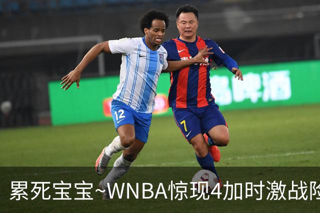 累死宝宝~WNBA惊现4加时激战险些5加时 神秘人两次4加时全部赢球