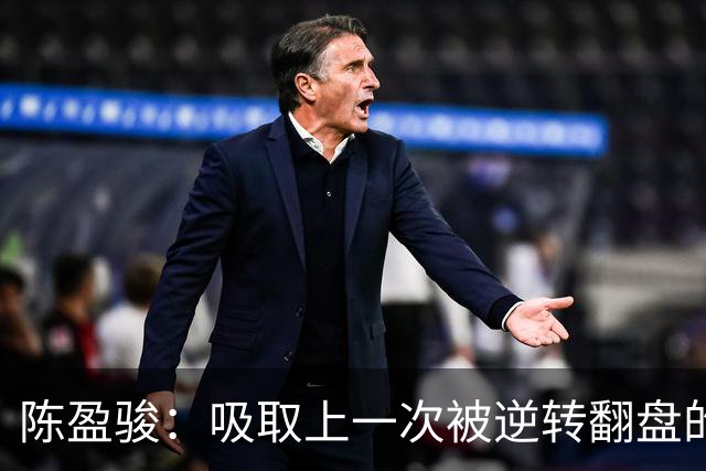 陈盈骏：吸取上一次被逆转翻盘的教训 打出自己的节奏做好防守